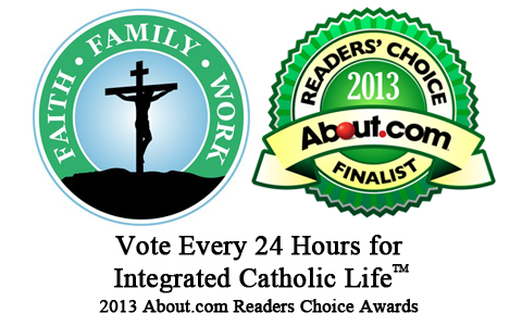 Please Vote Daily for The Integrated Catholic Life™ (2013 About.com Readers Choice Awards)